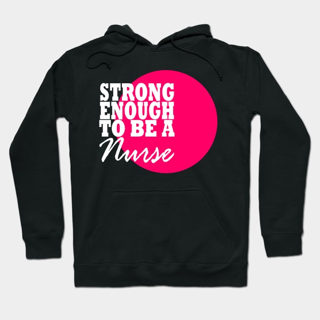 Strong Enough to be a Nurse Hoodie by MarieStar